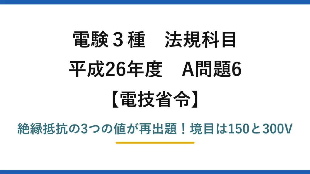 電験3種 法規科目 電技省令 平成26年度 A問題6 絶縁抵抗の3つの値が再出題！境目は150と300V