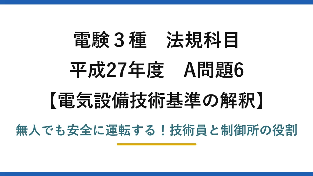 電験3種 法規科目 電気設備技術基準の解釈 平成27年度 A問題6 無人でも安全に運転する！技術員と制御所の役割