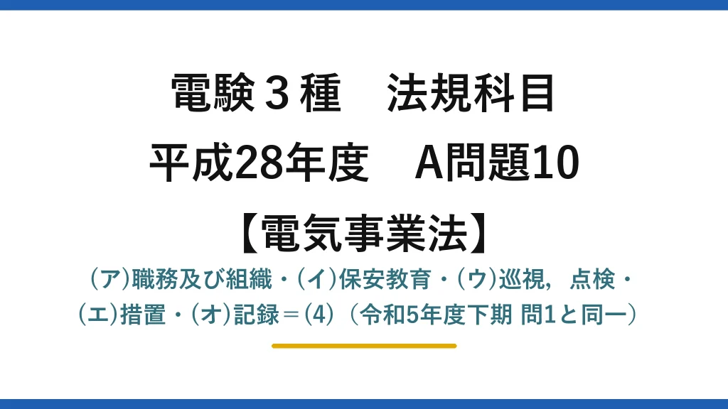 電験3種 法規科目【電気事業法】平成28年度 A問題10 (ア)職務及び組織・(イ)保安教育・(ウ)巡視，点検・(エ)措置・(オ)記録＝(4)（令和5年度下期 問1と同一）