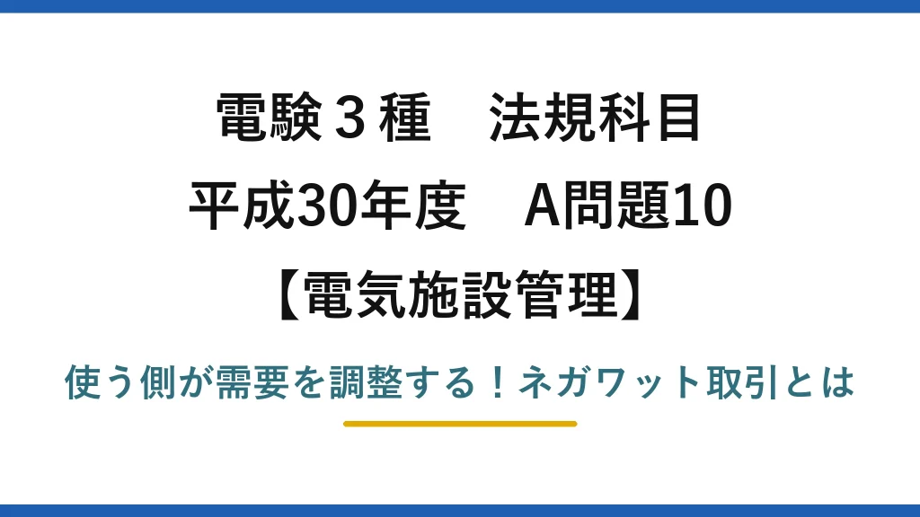 電験3種 法規科目 電気施設管理 平成30年度 A問題10 使う側が需要を調整する！ネガワット取引とは
