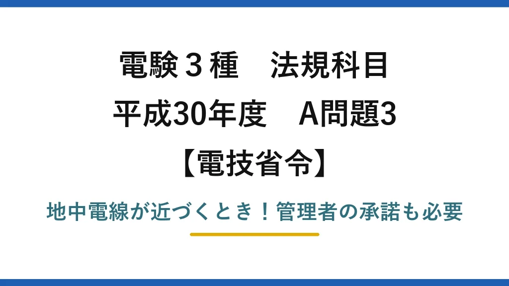 電験3種 法規科目 電技省令 平成30年度 A問題3 地中電線が近づくとき！管理者の承諾も必要