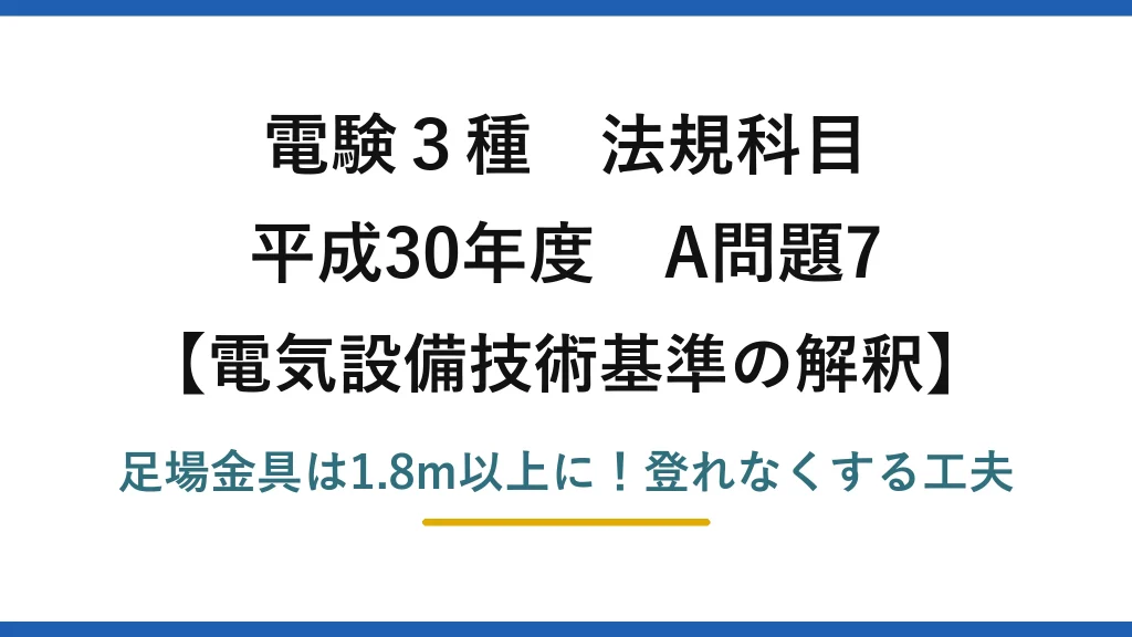 電験3種 法規科目 電気設備技術基準の解釈 平成30年度 A問題7 足場金具は1.8m以上に！登れなくする工夫