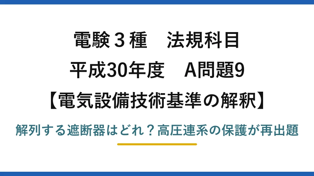 電験3種 法規科目 電気設備技術基準の解釈 平成30年度 A問題9 解列する遮断器はどれ？高圧連系の保護が再出題