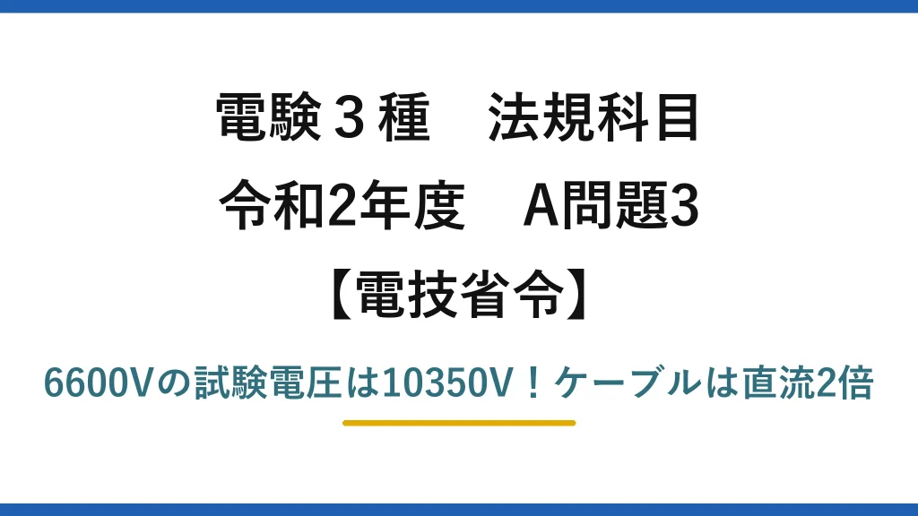 電験3種 法規科目 電技省令 令和2年度 A問題3 6600Vの試験電圧は10350V！ケーブルは直流2倍