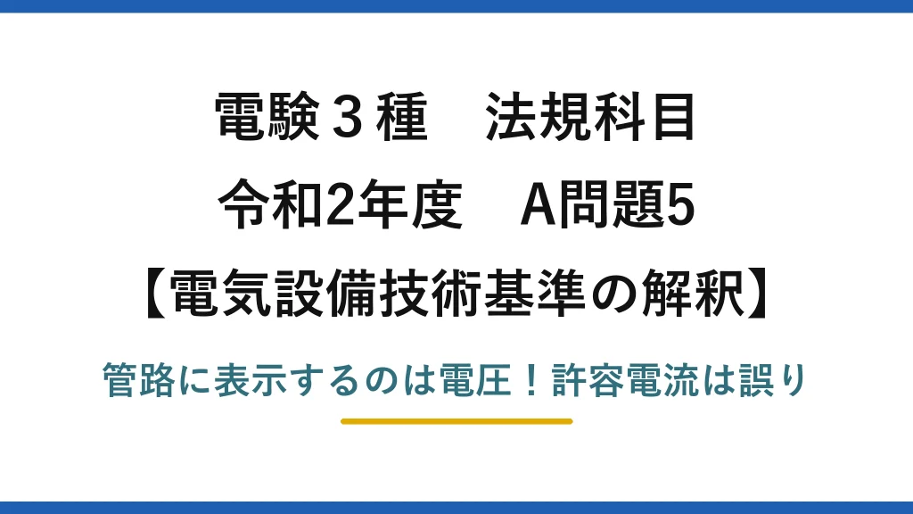 電験3種 法規科目 電気設備技術基準の解釈 令和2年度 A問題5 管路に表示するのは電圧！許容電流は誤り