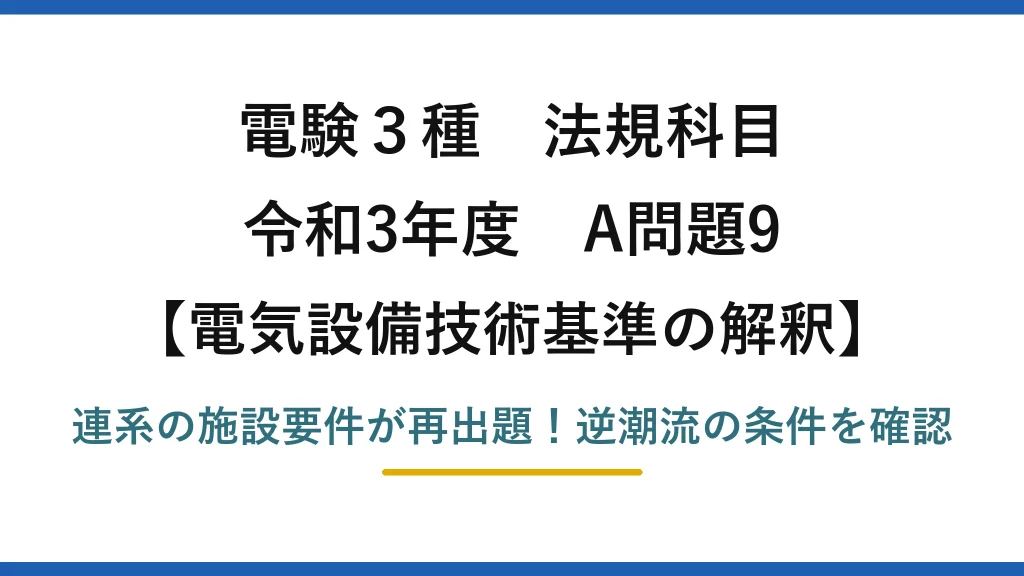 電験3種 法規科目 電気設備技術基準の解釈 令和3年度 A問題9 連系の施設要件が再出題！逆潮流の条件を確認