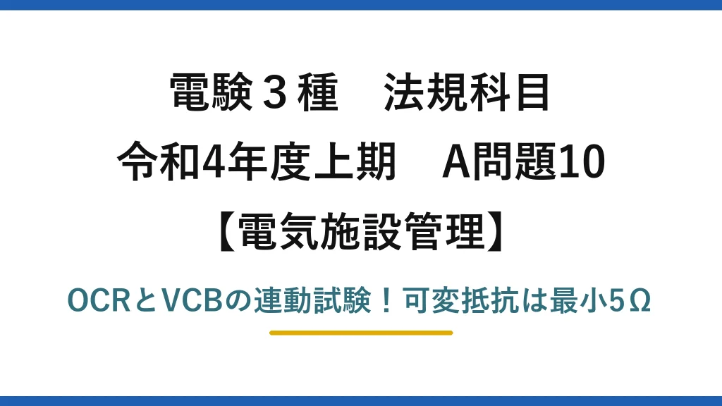 電験3種 法規科目 電気施設管理 令和4年度上期 A問題10 OCRとVCBの連動試験！可変抵抗は最小5Ω