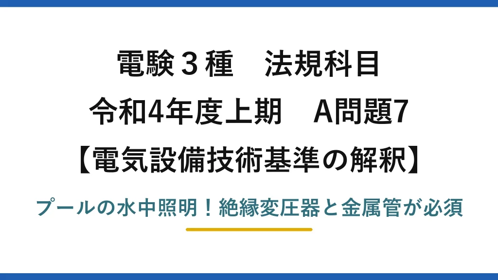 電験3種 法規科目 電気設備技術基準の解釈 令和4年度上期 A問題7 プールの水中照明！絶縁変圧器と金属管が必須