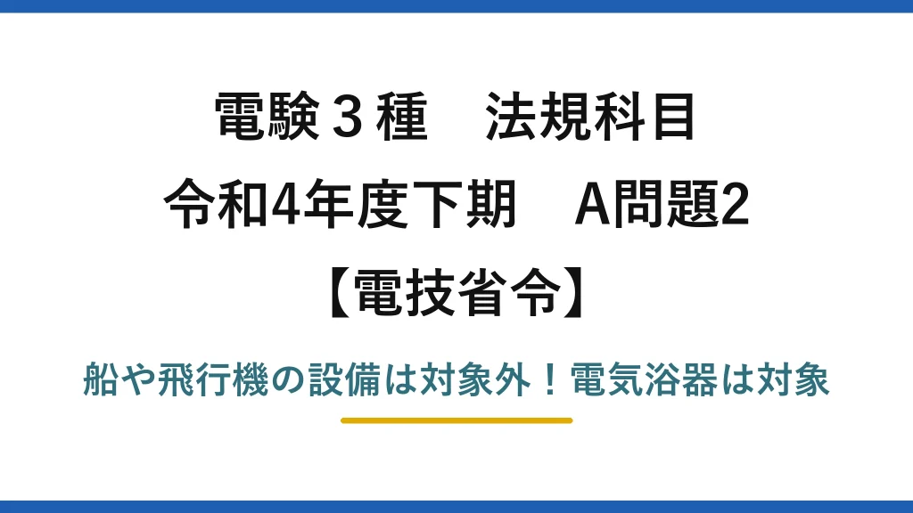 電験3種 法規科目 電技省令 令和4年度下期 A問題2 船や飛行機の設備は対象外！電気浴器は対象