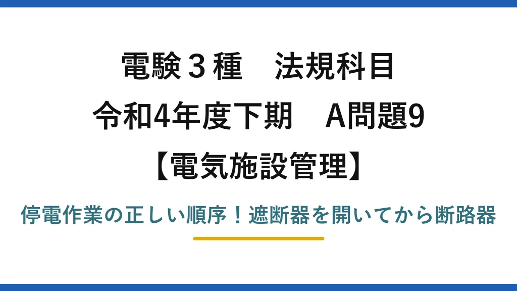 電験3種 法規科目 電気施設管理 令和4年度下期 A問題9 停電作業の正しい順序！遮断器を開いてから断路器
