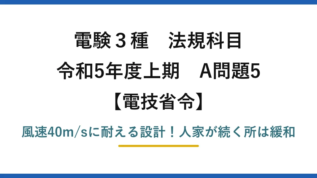電験3種 法規科目 電技省令 令和5年度上期 A問題5 風速40m/sに耐える設計！人家が続く所は緩和