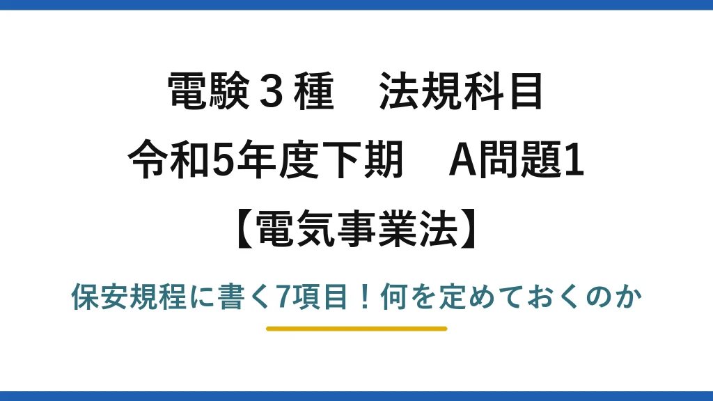 電験3種 法規科目 電気事業法 令和5年度下期 A問題1 保安規程に書く7項目！何を定めておくのか