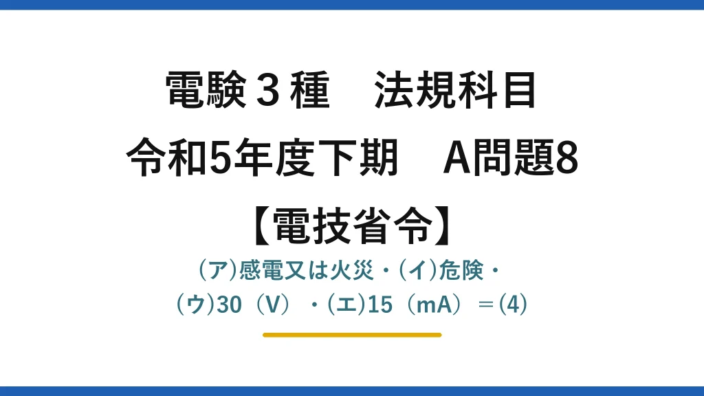 電験3種 法規科目【電技省令】令和5年度下期 A問題8 (ア)感電又は火災・(イ)危険・(ウ)30（V）・(エ)15（mA）＝(4)