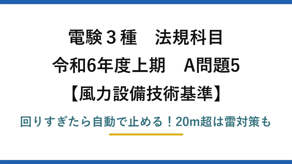 電験3種 法規科目 風力設備技術基準 令和6年度上期 A問題5 回りすぎたら自動で止める！20m超は雷対策も