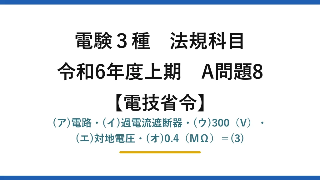 電験3種 法規科目【電技省令】令和6年度上期 A問題8 (ア)電路・(イ)過電流遮断器・(ウ)300（V）・(エ)対地電圧・(オ)0.4（MΩ）＝(3)