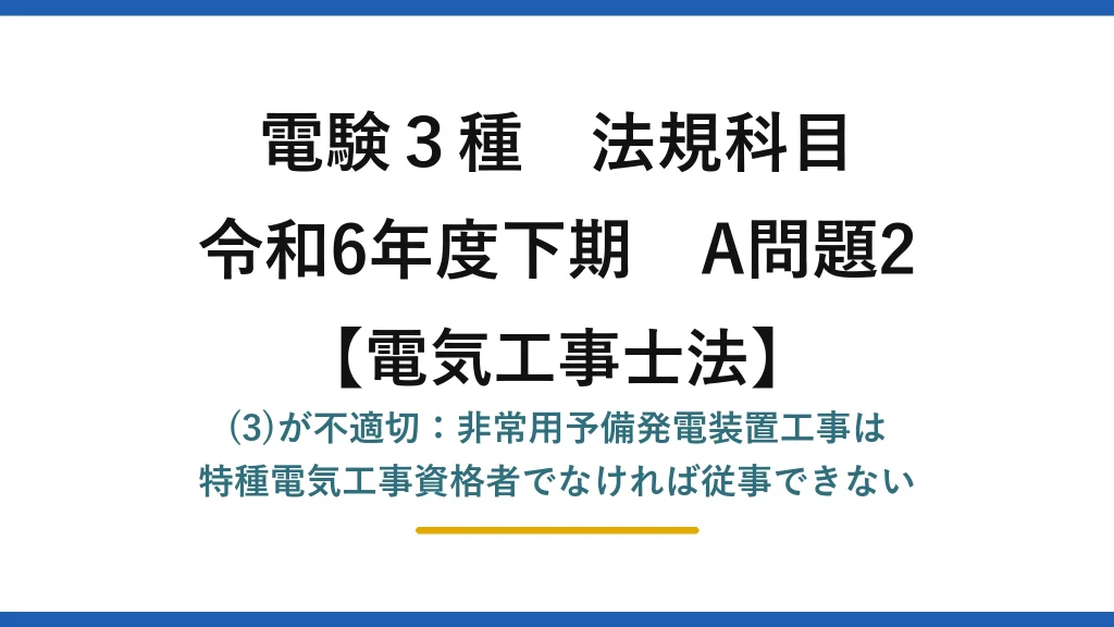 電験3種 法規科目【電気工事士法】令和6年度下期 A問題2 (3)が不適切：非常用予備発電装置工事は特種電気工事資格者でなければ従事できない