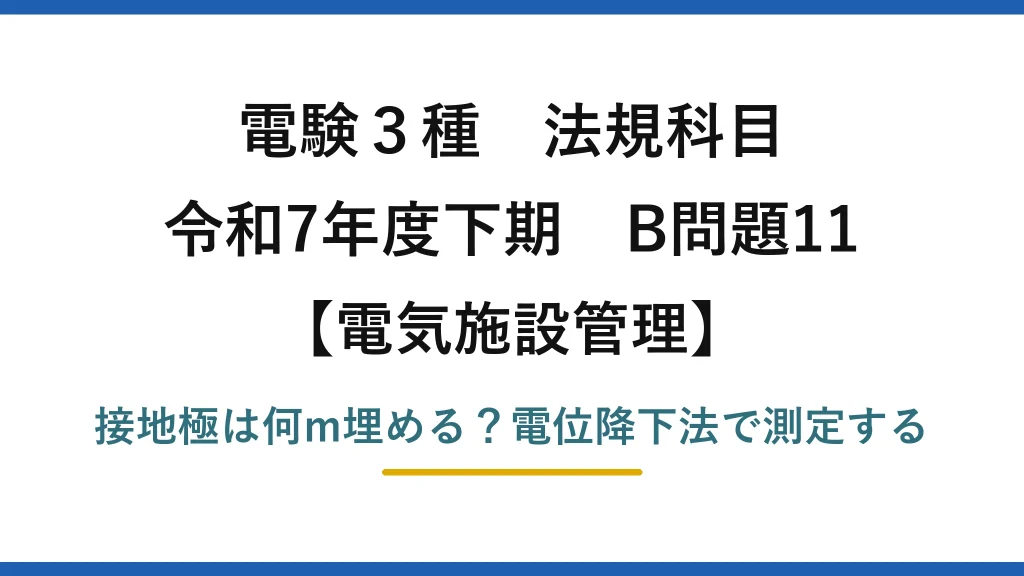 電験3種 法規科目 電気施設管理 令和7年度下期 B問題11 接地極は何m埋める？電位降下法で測定する