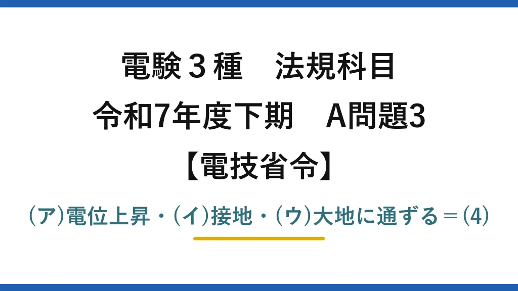 電験3種 法規科目【電技省令】令和7年度下期 A問題3 (ア)電位上昇・(イ)接地・(ウ)大地に通ずる＝(4)