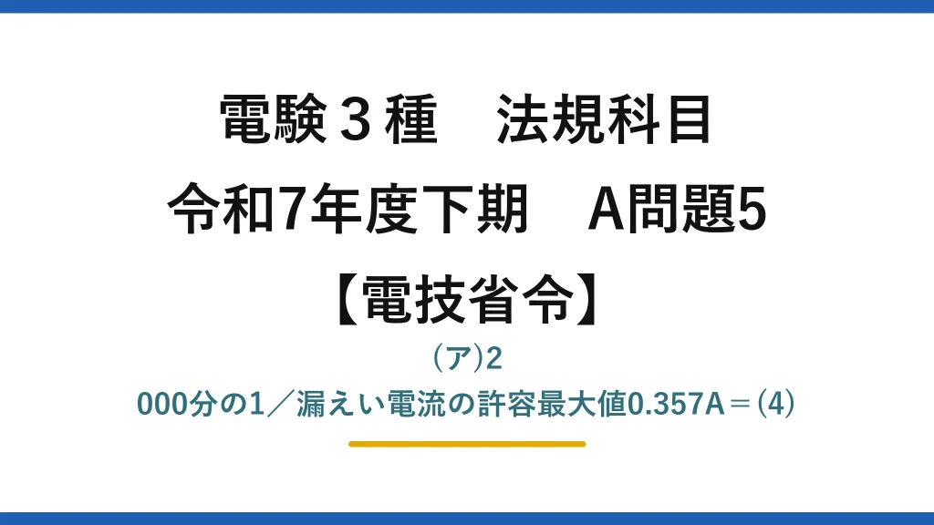 電験3種 法規科目【電技省令】令和7年度下期 A問題5 (ア)2 000分の1／漏えい電流の許容最大値0.357A＝(4)
