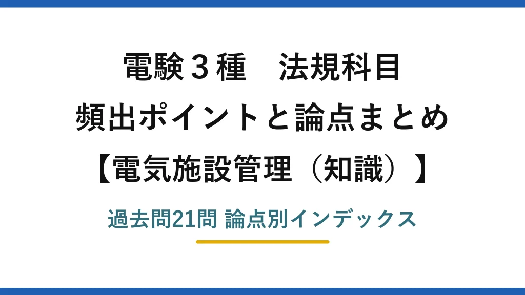 電験3種 法規科目 電気施設管理（知識） 頻出ポイントと論点まとめ 過去問21問