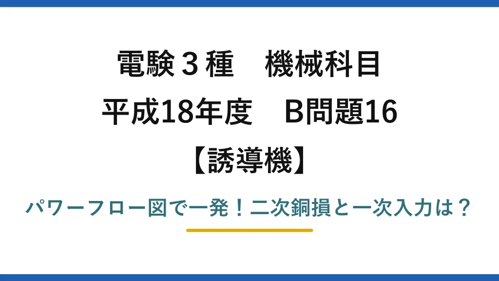 電験3種 機械科目 誘導機 平成18年度 B問題16 パワーフロー図で一発！二次銅損と一次入力は？