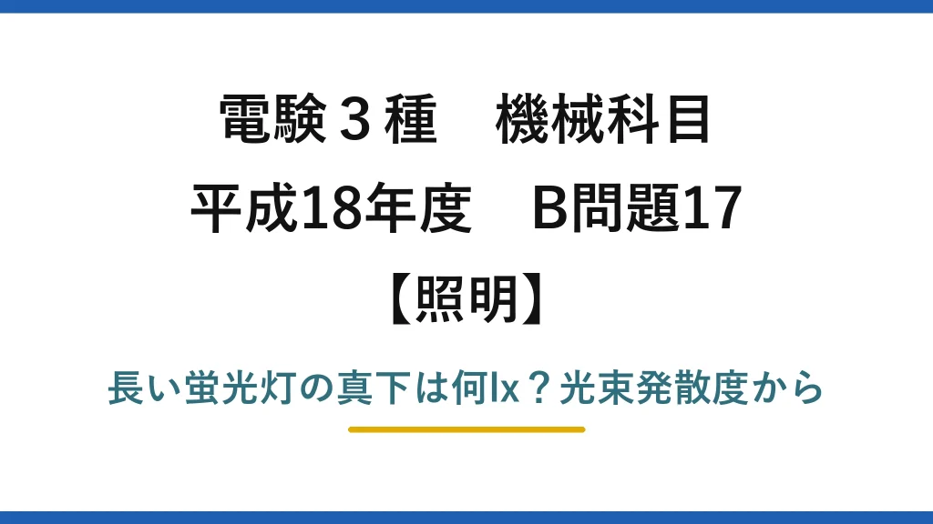 電験3種 機械科目 照明 平成18年度 B問題17 長い蛍光灯の真下は何lx？光束発散度から