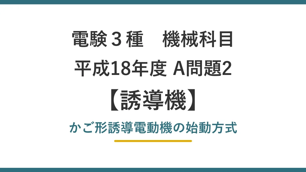 電験3種 機械 平成18年度 A問題2 かご形誘導電動機の始動方式（誘導機50）