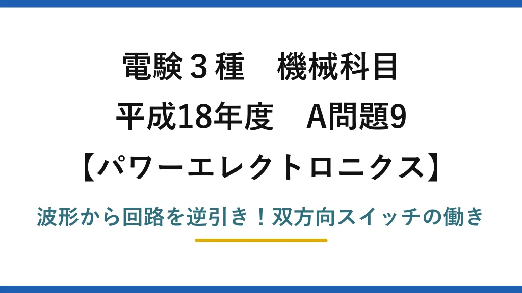 電験3種 機械科目 パワーエレクトロニクス 平成18年度 A問題9 波形から回路を逆引き！双方向スイッチの働き