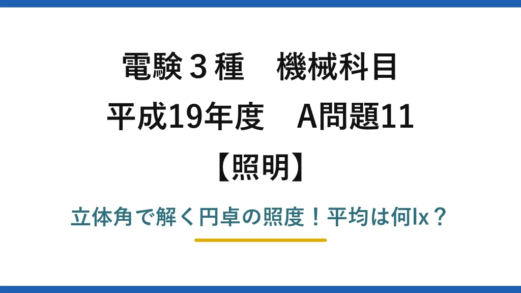 電験3種 機械科目 照明 平成19年度 A問題11 立体角で解く円卓の照度！平均は何lx？