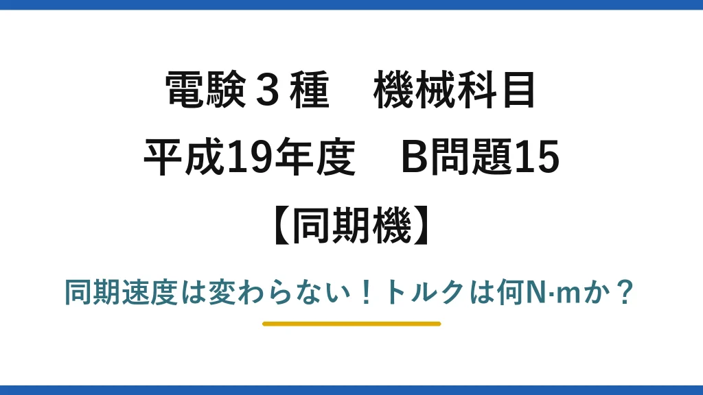 電験3種 機械科目 同期機 平成19年度 B問題15 同期速度は変わらない！トルクは何N·mか？