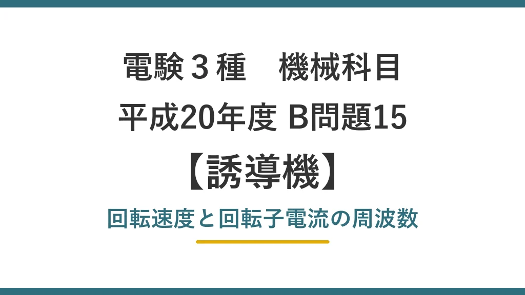 電験3種 機械 平成20年度 B問題15 回転速度と回転子電流の周波数（誘導機21）
