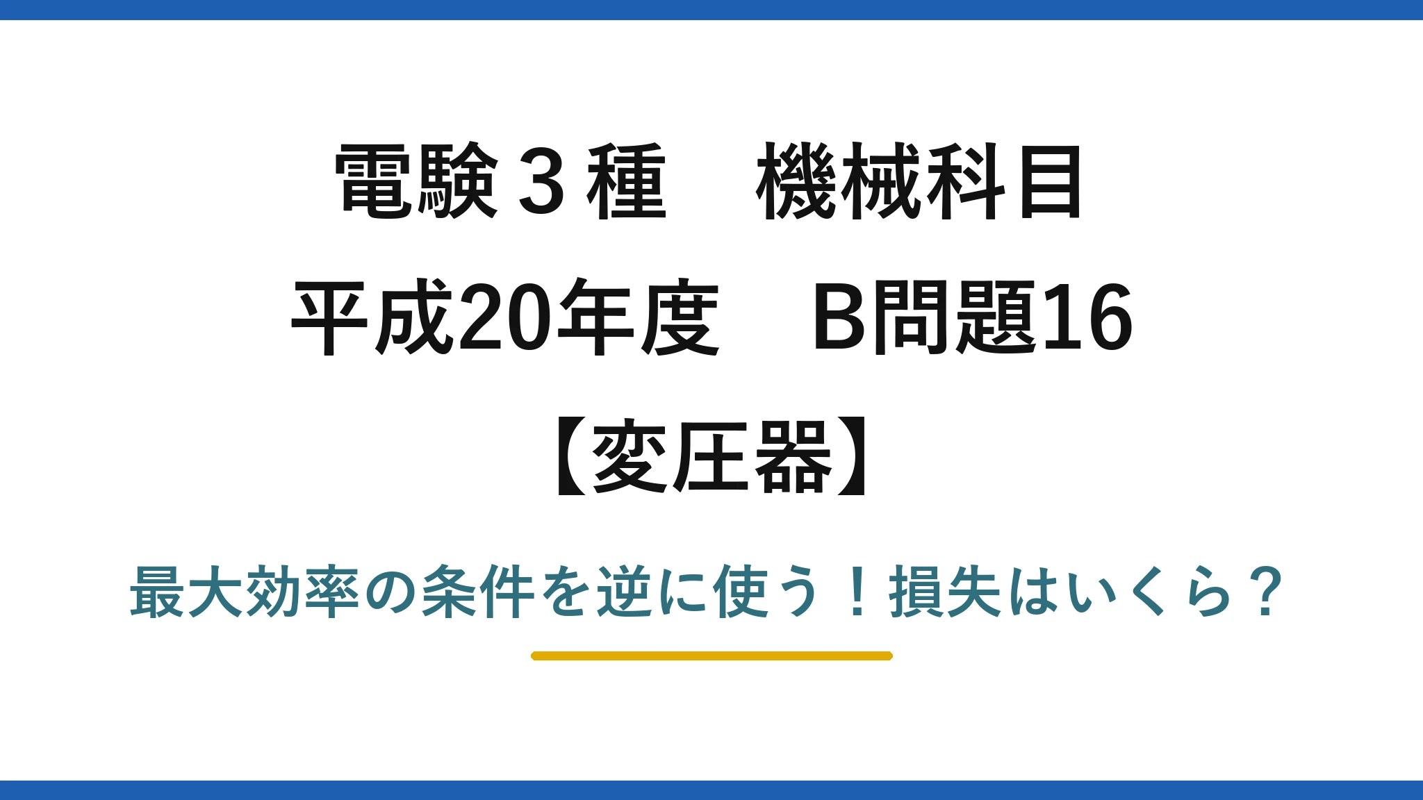 電験3種 機械科目 変圧器 平成20年度 B問題16 最大効率の条件を逆に使う！損失はいくら？