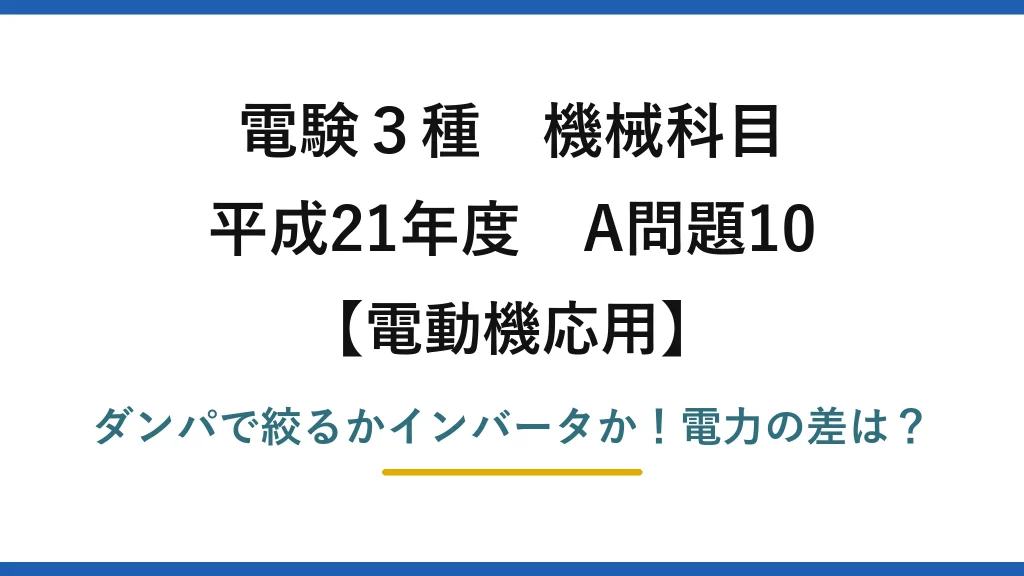 電験3種 機械科目 電動機応用 平成21年度 A問題10 ダンパで絞るかインバータか！電力の差は？