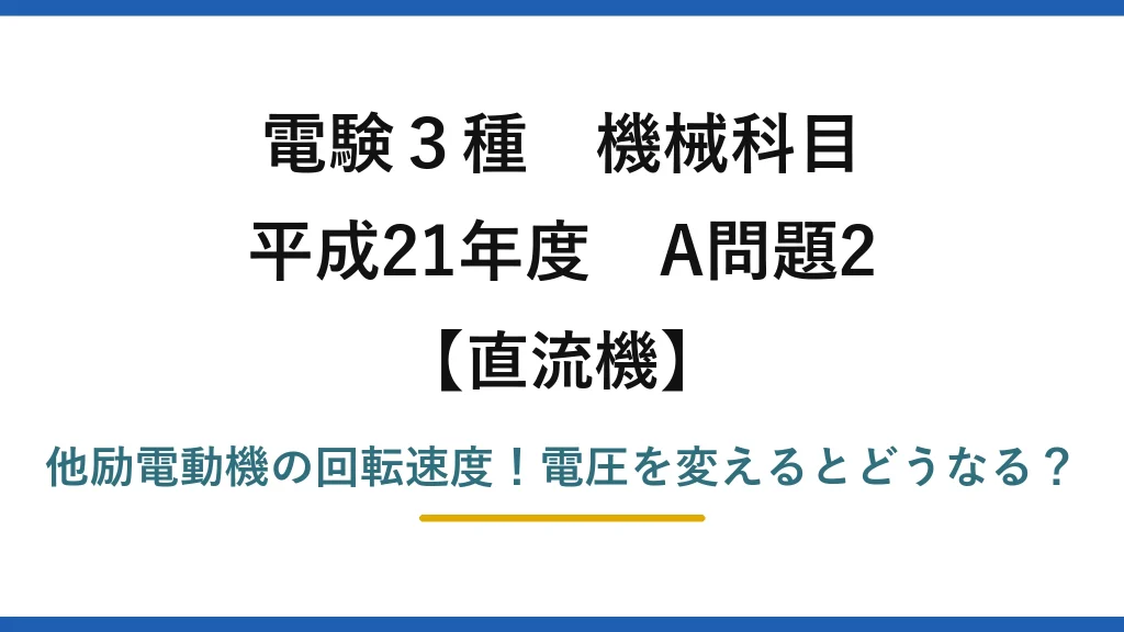 電験3種 機械科目 直流機 平成21年度 A問題2 他励電動機の回転速度！電圧を変えるとどうなる？