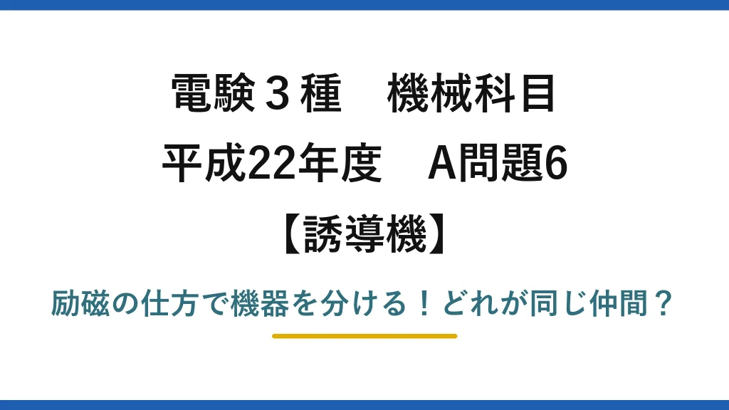電験3種 機械科目 誘導機 平成22年度 A問題6 励磁の仕方で機器を分ける！どれが同じ仲間？