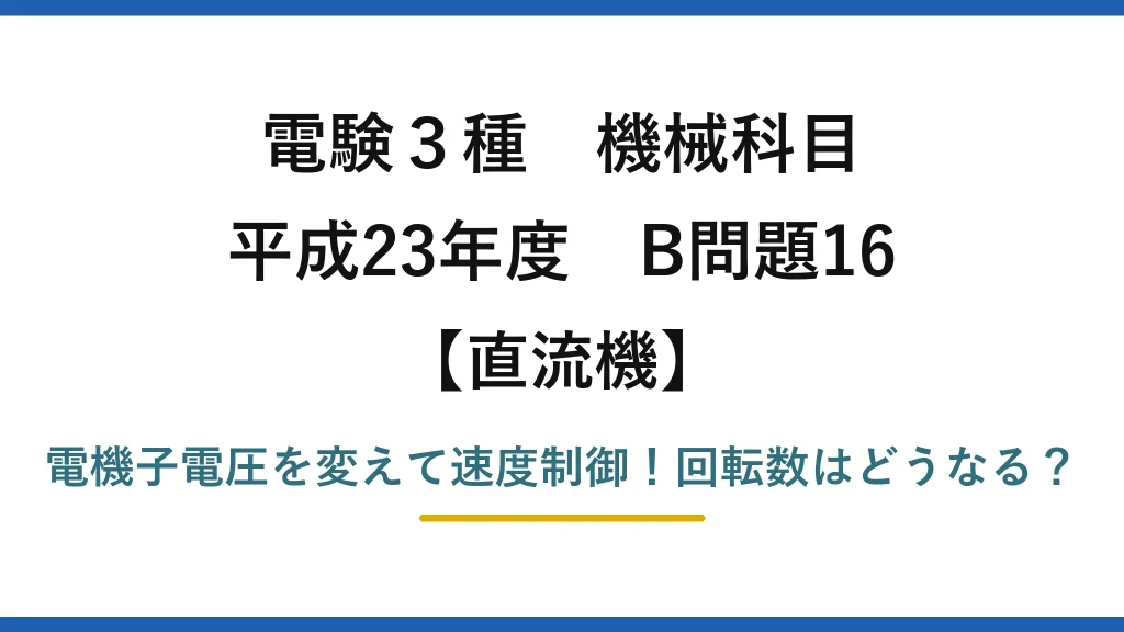 電験3種 機械科目 直流機 平成23年度 B問題16 電機子電圧を変えて速度制御！回転数はどうなる？