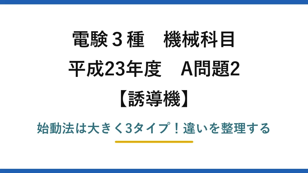 電験3種 機械科目 誘導機 平成23年度 A問題2 始動法は大きく3タイプ！違いを整理する