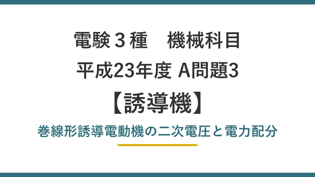 電験3種 機械 平成23年度 A問題3 巻線形誘導電動機の二次電圧と電力配分（誘導機12）