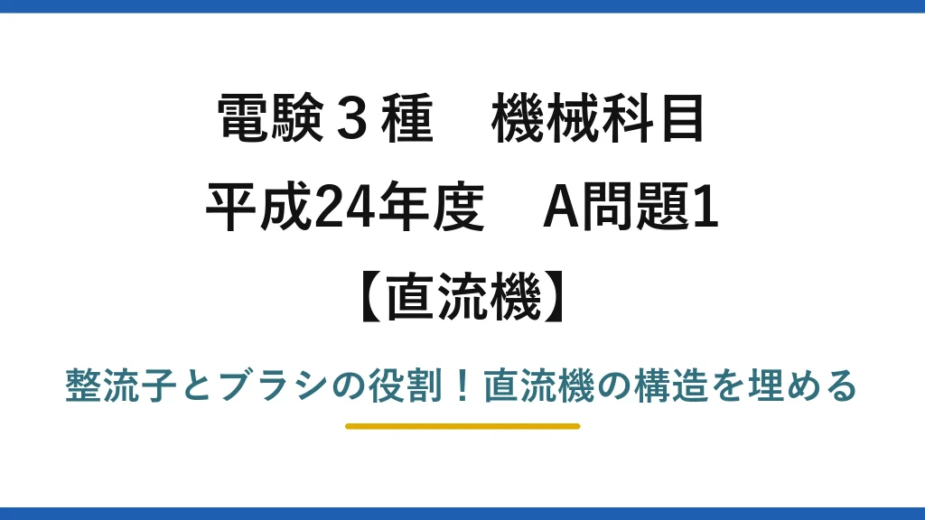 電験3種 機械科目 直流機 平成24年度 A問題1 整流子とブラシの役割！直流機の構造を埋める