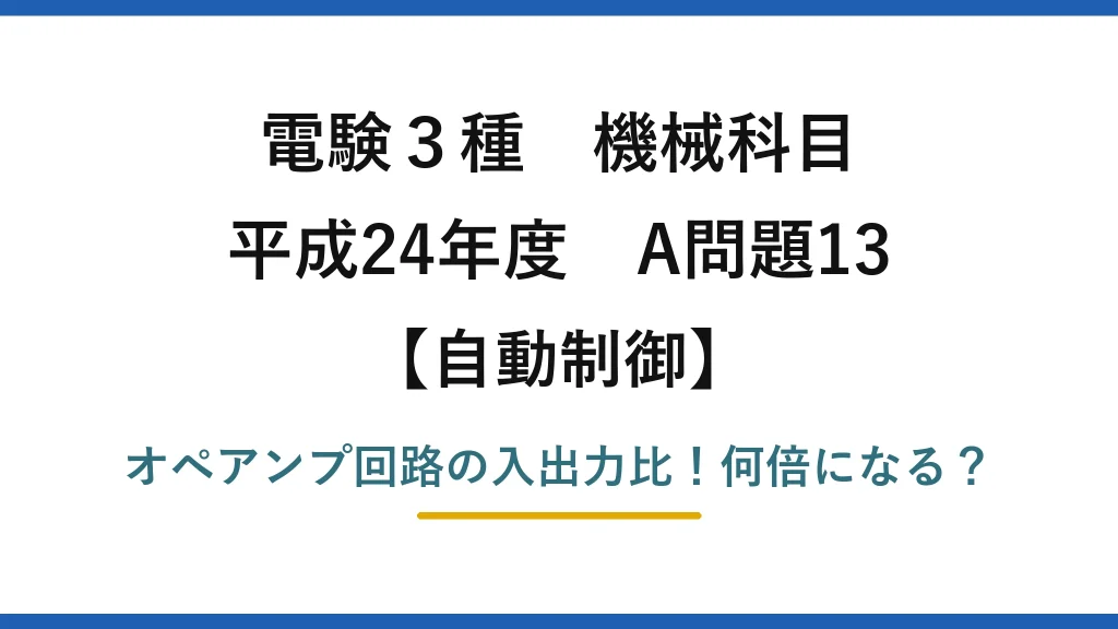 電験3種 機械科目 自動制御 平成24年度 A問題13 オペアンプ回路の入出力比！何倍になる？