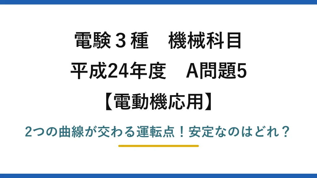 電験3種 機械科目 電動機応用 平成24年度 A問題5 2つの曲線が交わる運転点！安定なのはどれ？