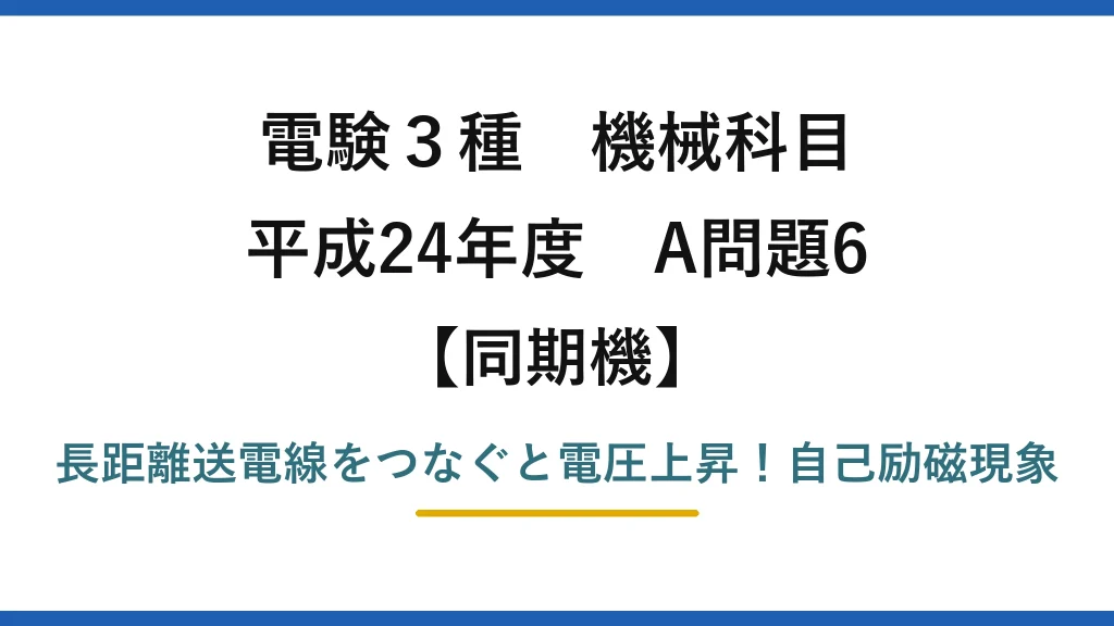 電験3種 機械科目 同期機 平成24年度 A問題6 長距離送電線をつなぐと電圧上昇！自己励磁現象