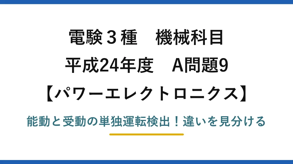 電験3種 機械科目 パワーエレクトロニクス 平成24年度 A問題9 能動と受動の単独運転検出！違いを見分ける