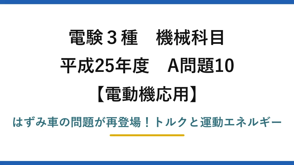 電験3種 機械科目 電動機応用 平成25年度 A問題10 はずみ車の問題が再登場！トルクと運動エネルギー