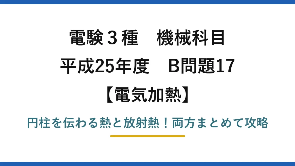 電験3種 機械科目 電気加熱 平成25年度 B問題17 円柱を伝わる熱と放射熱！両方まとめて攻略