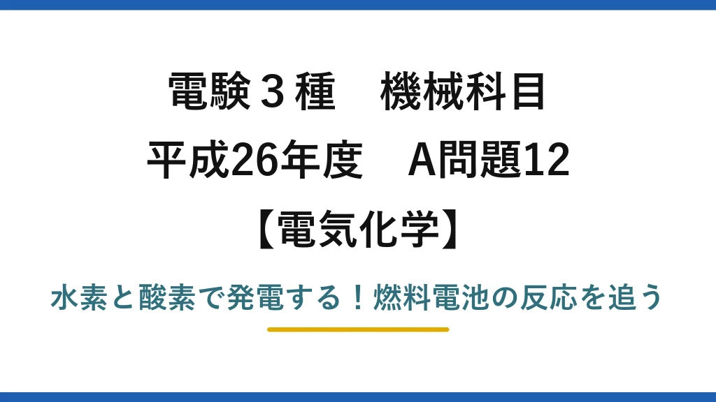 電験3種 機械科目 電気化学 平成26年度 A問題12 水素と酸素で発電する！燃料電池の反応を追う