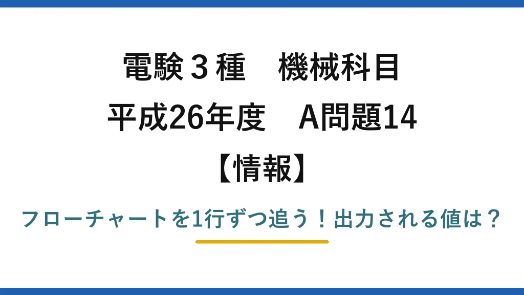 電験3種 機械科目 情報 平成26年度 A問題14 フローチャートを1行ずつ追う！出力される値は？