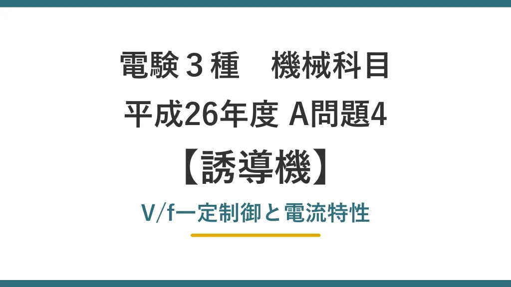 電験3種 機械 平成26年度 A問題4 V/f一定制御と電流特性（誘導機19）