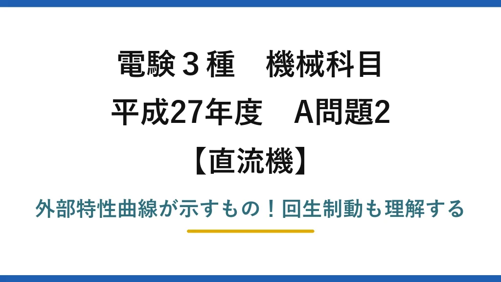 電験3種 機械科目 直流機 平成27年度 A問題2 外部特性曲線が示すもの！回生制動も理解する