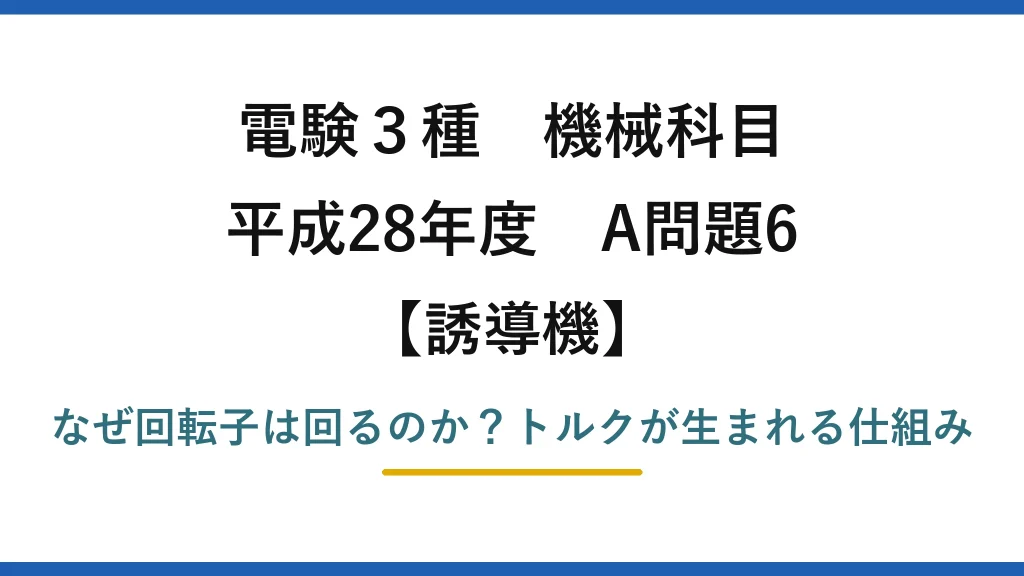 電験3種 機械科目 誘導機 平成28年度 A問題6 なぜ回転子は回るのか？トルクが生まれる仕組み